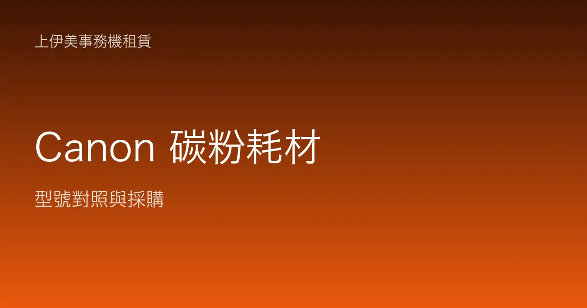 Canon 碳粉耗材型號對照與採購