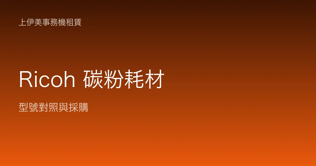 Ricoh 碳粉耗材型號對照與採購