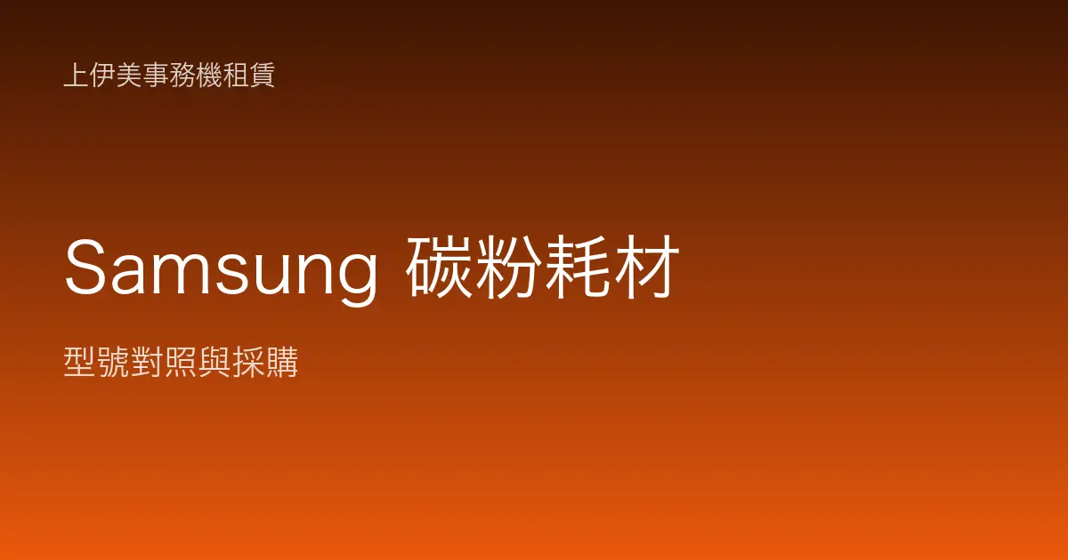 Samsung 碳粉耗材型號對照與採購